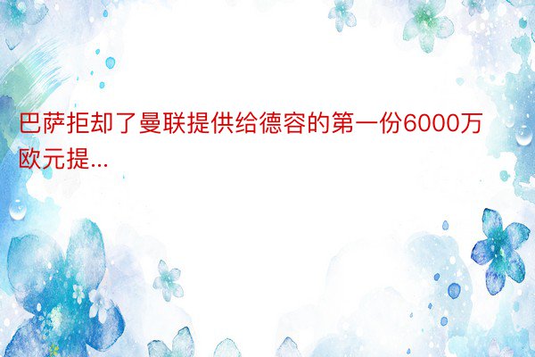 巴萨拒却了曼联提供给德容的第一份6000万欧元提...