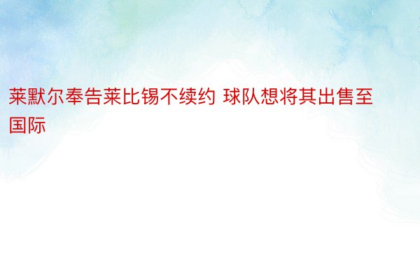 莱默尔奉告莱比锡不续约 球队想将其出售至国际