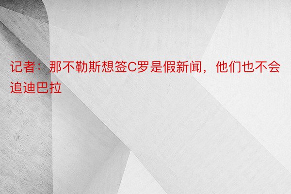 记者：那不勒斯想签C罗是假新闻，他们也不会追迪巴拉