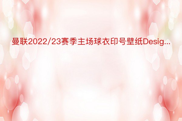 曼联2022/23赛季主场球衣印号壁纸Desig...