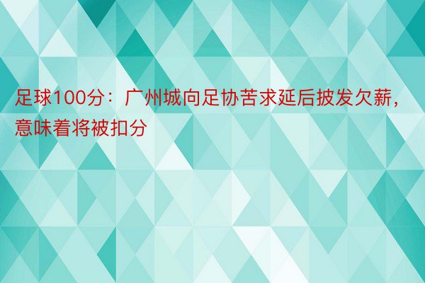 足球100分：广州城向足协苦求延后披发欠薪，意味着将被扣分