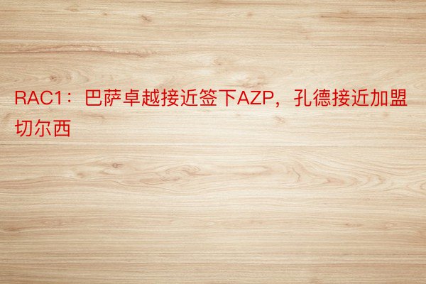 RAC1：巴萨卓越接近签下AZP，孔德接近加盟切尔西