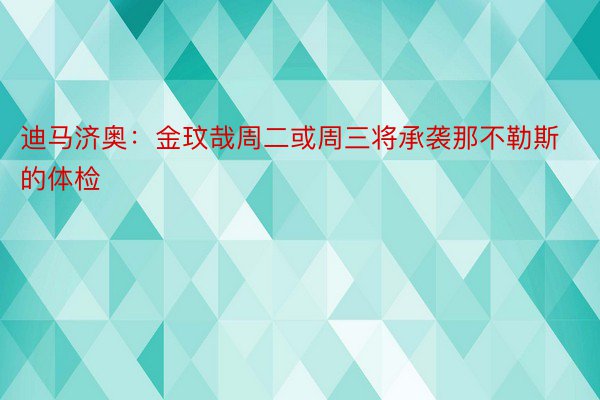 迪马济奥：金玟哉周二或周三将承袭那不勒斯的体检