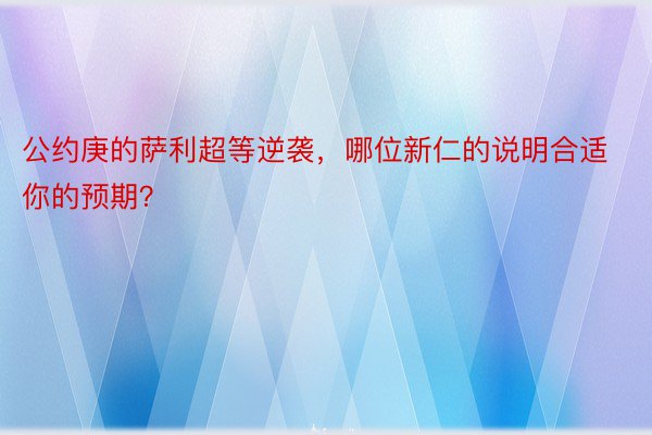 公约庚的萨利超等逆袭，哪位新仁的说明合适你的预期？