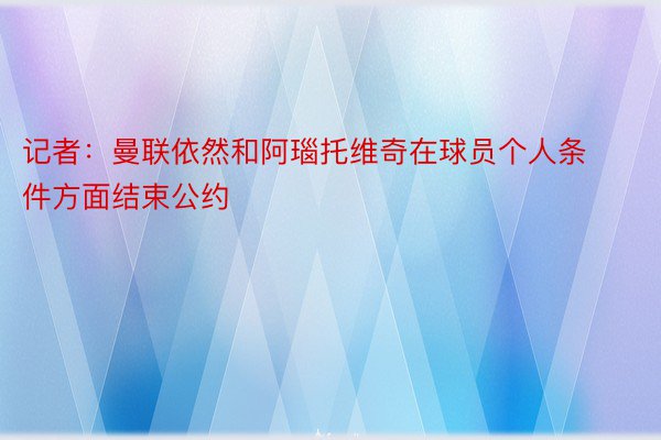 记者：曼联依然和阿瑙托维奇在球员个人条件方面结束公约