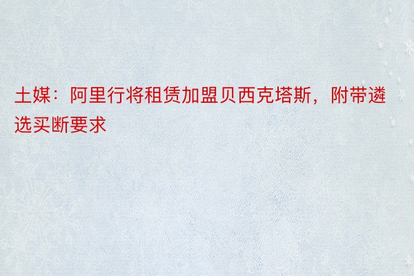 土媒：阿里行将租赁加盟贝西克塔斯，附带遴选买断要求