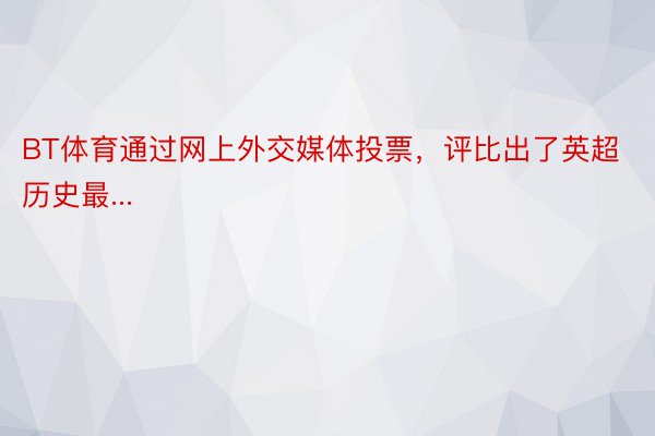 BT体育通过网上外交媒体投票，评比出了英超历史最...