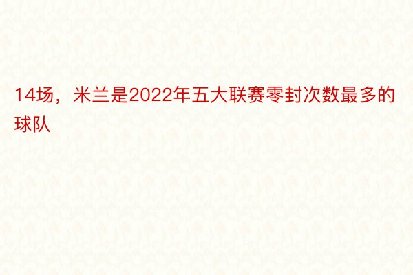 14场，米兰是2022年五大联赛零封次数最多的球队