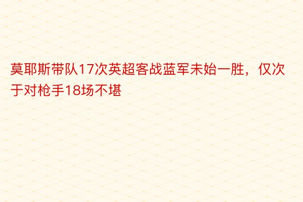 莫耶斯带队17次英超客战蓝军未始一胜，仅次于对枪手18场不堪