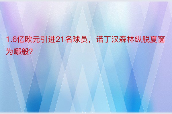 1.6亿欧元引进21名球员，诺丁汉森林纵脱夏窗为哪般？