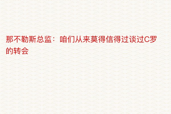 那不勒斯总监：咱们从来莫得信得过谈过C罗的转会