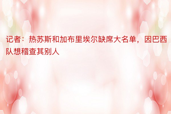 记者：热苏斯和加布里埃尔缺席大名单，因巴西队想稽查其别人