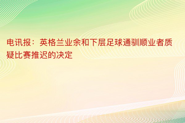 电讯报：英格兰业余和下层足球通驯顺业者质疑比赛推迟的决定