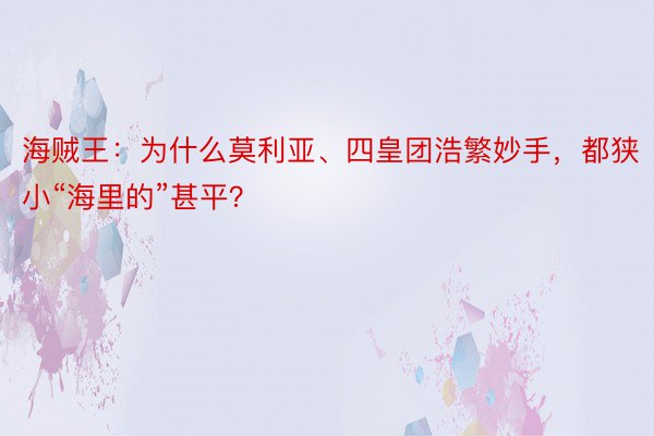 海贼王：为什么莫利亚、四皇团浩繁妙手，都狭小“海里的”甚平？