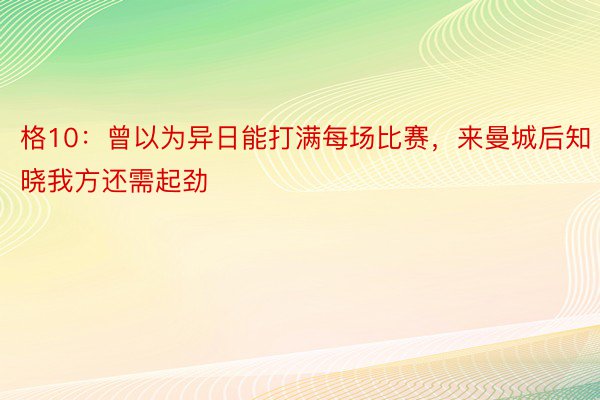 格10：曾以为异日能打满每场比赛，来曼城后知晓我方还需起劲