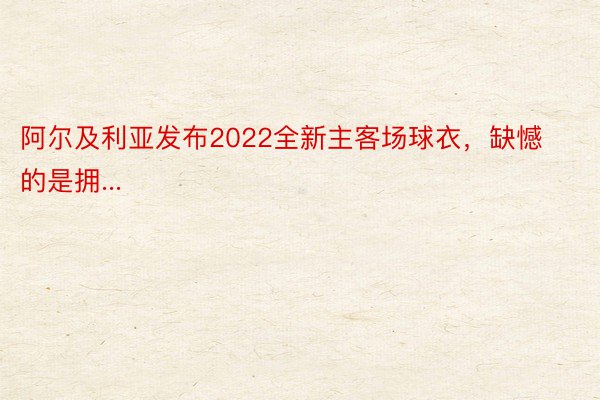 阿尔及利亚发布2022全新主客场球衣，缺憾的是拥...