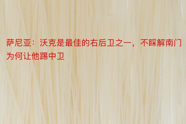 萨尼亚：沃克是最佳的右后卫之一，不睬解南门为何让他踢中卫