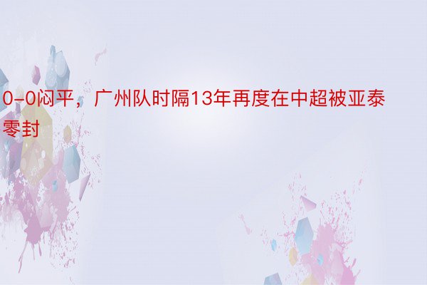 0-0闷平，广州队时隔13年再度在中超被亚泰零封