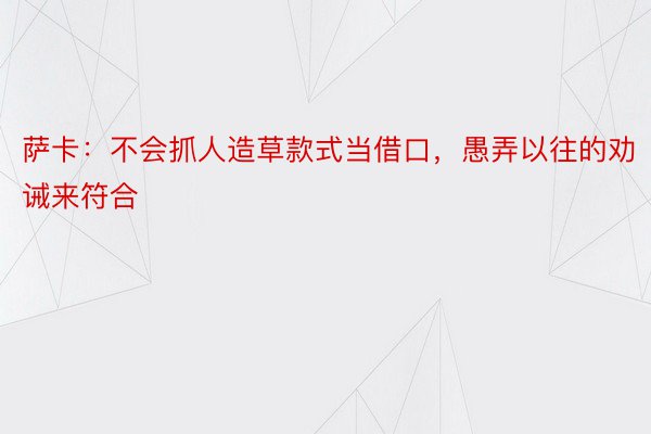 萨卡：不会抓人造草款式当借口，愚弄以往的劝诫来符合