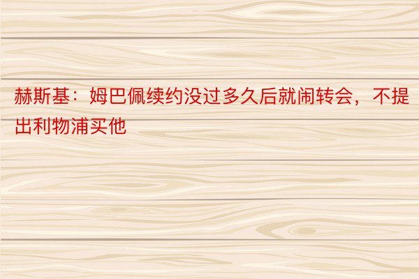 赫斯基：姆巴佩续约没过多久后就闹转会，不提出利物浦买他