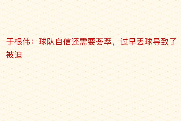 于根伟：球队自信还需要荟萃，过早丢球导致了被迫