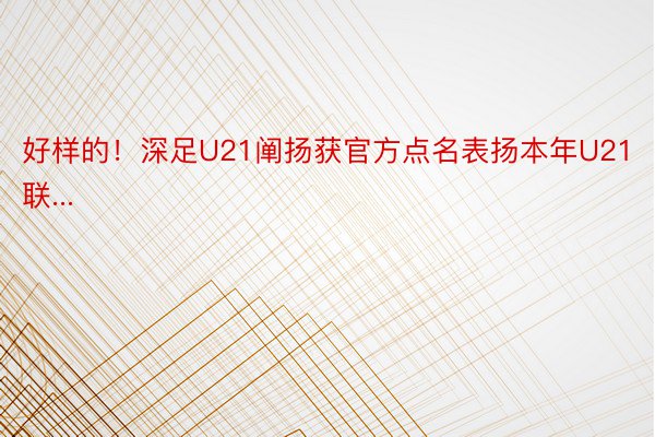 好样的！深足U21阐扬获官方点名表扬本年U21联...