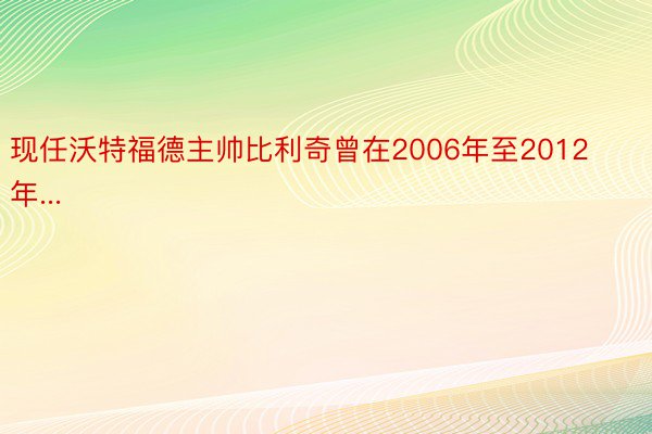 现任沃特福德主帅比利奇曾在2006年至2012年...