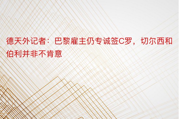 德天外记者：巴黎雇主仍专诚签C罗，切尔西和伯利并非不肯意