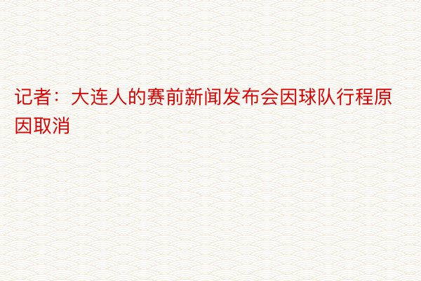 记者：大连人的赛前新闻发布会因球队行程原因取消