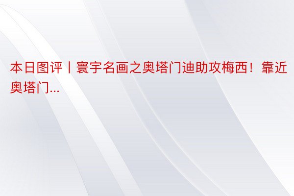 本日图评丨寰宇名画之奥塔门迪助攻梅西！靠近奥塔门...