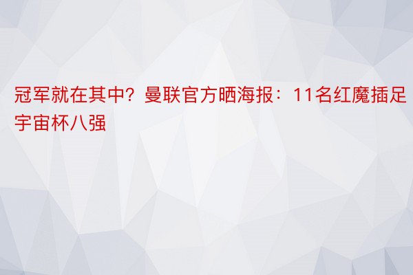 冠军就在其中？曼联官方晒海报：11名红魔插足宇宙杯八强