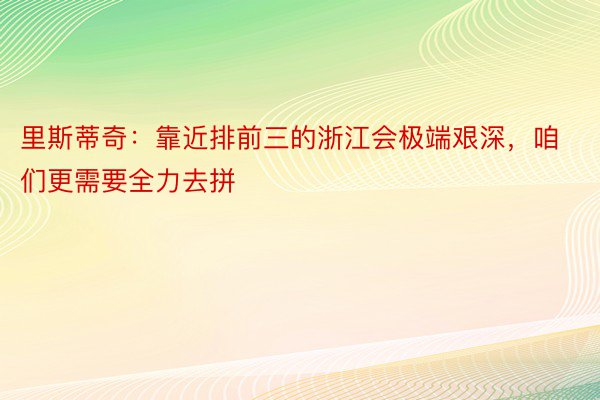 里斯蒂奇：靠近排前三的浙江会极端艰深，咱们更需要全力去拼