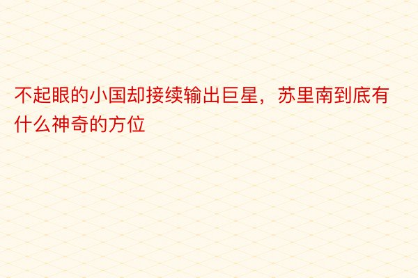 不起眼的小国却接续输出巨星，苏里南到底有什么神奇的方位