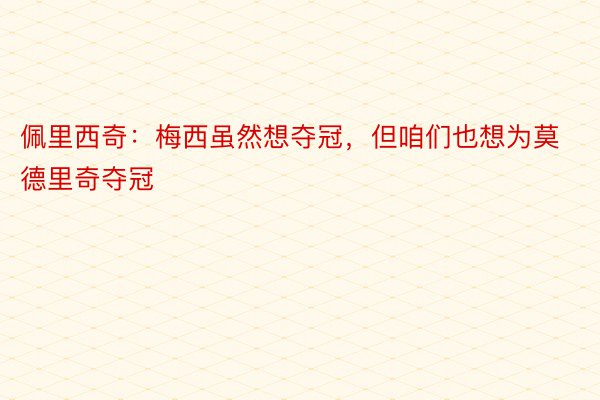 佩里西奇：梅西虽然想夺冠，但咱们也想为莫德里奇夺冠