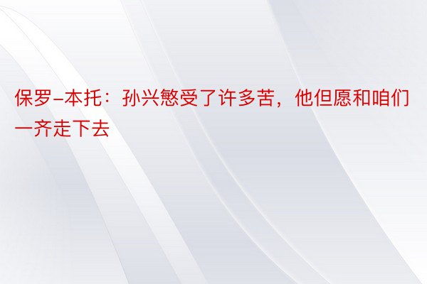 保罗-本托：孙兴慜受了许多苦，他但愿和咱们一齐走下去