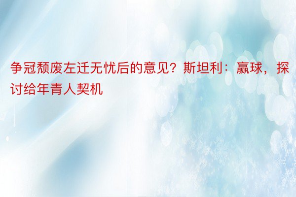 争冠颓废左迁无忧后的意见？斯坦利：赢球，探讨给年青人契机