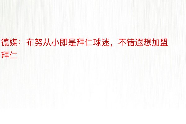 德媒：布努从小即是拜仁球迷，不错遐想加盟拜仁