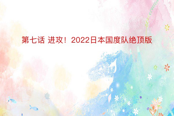 第七话 进攻！2022日本国度队绝顶版