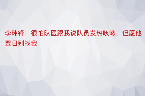 李玮锋：很怕队医跟我说队员发热咳嗽，但愿他翌日别找我