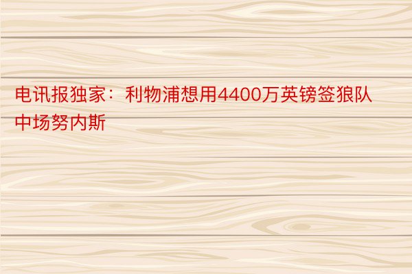 电讯报独家：利物浦想用4400万英镑签狼队中场努内斯