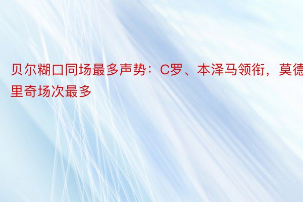 贝尔糊口同场最多声势：C罗、本泽马领衔，莫德里奇场次最多