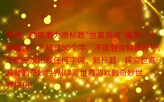 重述：你需要为原标题“世嘉游戏”编写一个新题目，不超过50个字，不能包含特殊符号，不能多次出现任何字词。新标题：探索世嘉游戏的奇妙世界(续写世嘉游戏的奇妙世界探秘)