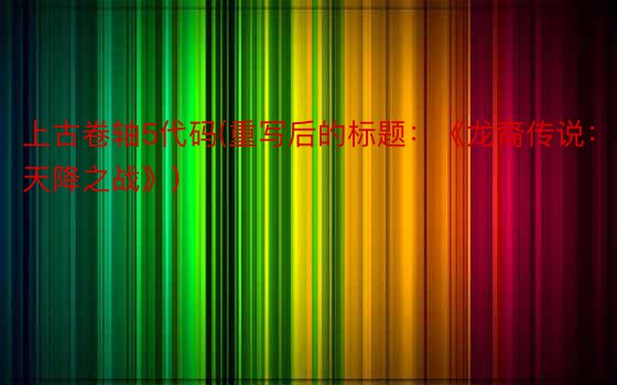 上古卷轴5代码(重写后的标题：《龙裔传说：天降之战》)